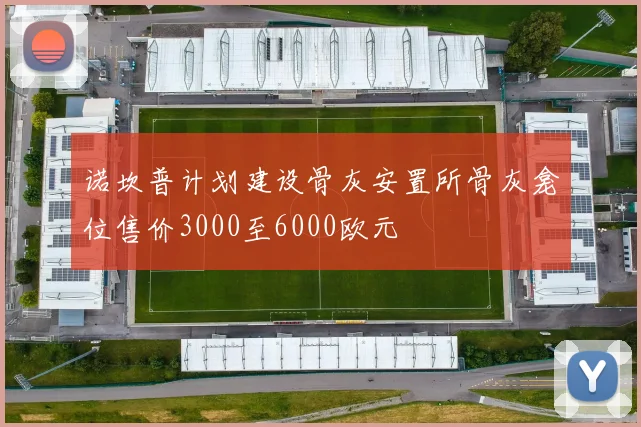 诺坎普计划建设骨灰安置所骨灰龛位售价3000至6000欧元