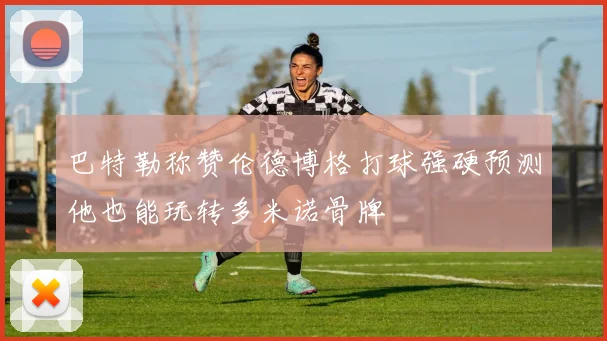 巴特勒称赞伦德博格打球强硬预测他也能玩转多米诺骨牌